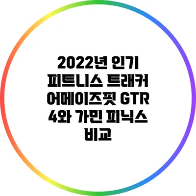 2022년 인기 피트니스 트래커: 어메이즈핏 GTR 4와 가민 피닉스 비교