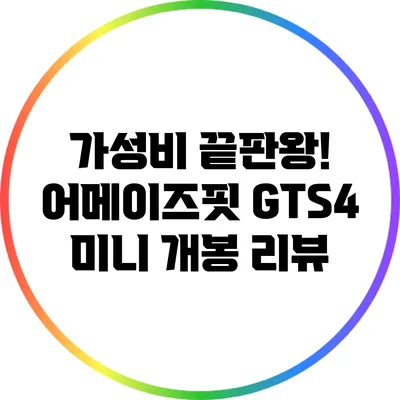 가성비 끝판왕! 어메이즈핏 GTS4 미니 개봉 리뷰