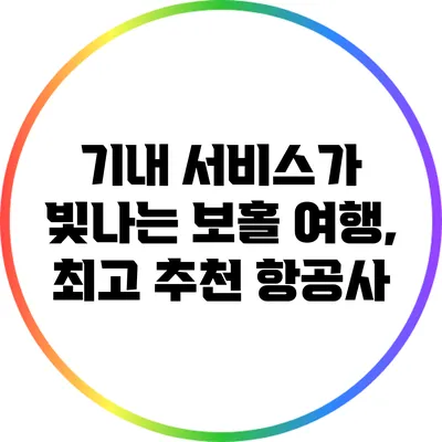 기내 서비스가 빛나는 보홀 여행, 최고 추천 항공사