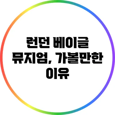 런던 베이글 뮤지엄, 가볼만한 이유