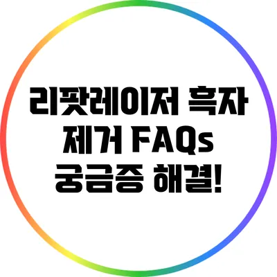 리팟레이저 흑자 제거 FAQs: 궁금증 해결!