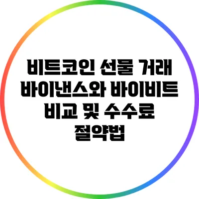 비트코인 선물 거래: 바이낸스와 바이비트 비교 및 수수료 절약법