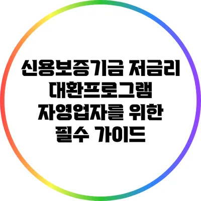 신용보증기금 저금리 대환프로그램: 자영업자를 위한 필수 가이드