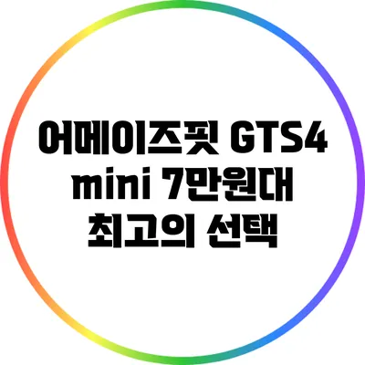 어메이즈핏 GTS4 mini: 7만원대 최고의 선택