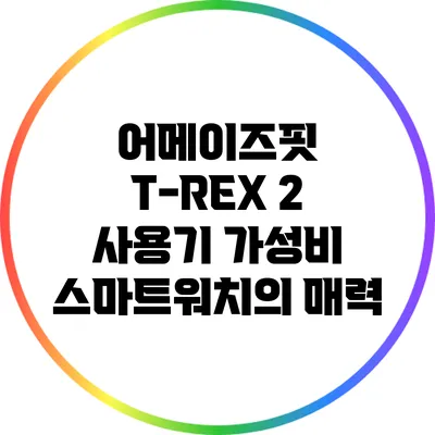 어메이즈핏 T-REX 2 사용기: 가성비 스마트워치의 매력