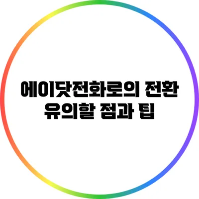 에이닷전화로의 전환: 유의할 점과 팁