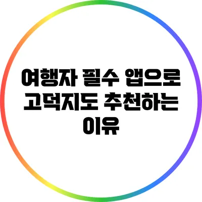 여행자 필수 앱으로 고덕지도 추천하는 이유