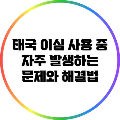 태국 이심 사용 중 자주 발생하는 문제와 해결법