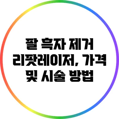 팔 흑자 제거 리팟레이저, 가격 및 시술 방법