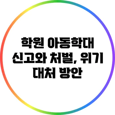 학원 아동학대 신고와 처벌, 위기 대처 방안