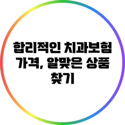 합리적인 치과보험 가격, 알맞은 상품 찾기