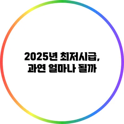 2025년 최저시급, 과연 얼마나 될까?