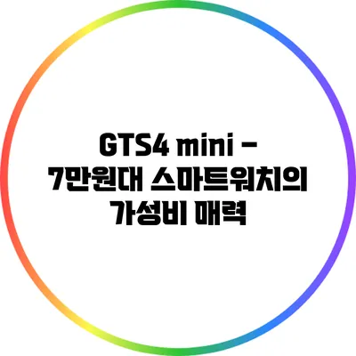 GTS4 mini – 7만원대 스마트워치의 가성비 매력