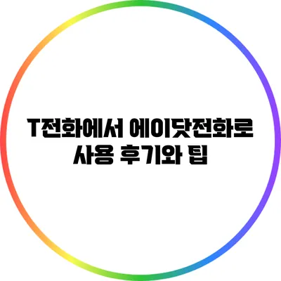 T전화에서 에이닷전화로: 사용 후기와 팁