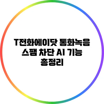 T전화에이닷 통화녹음 스팸 차단 AI 기능 총정리