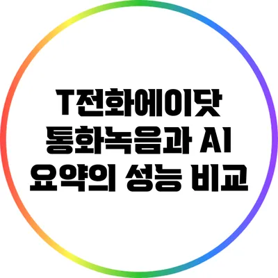 T전화에이닷 통화녹음과 AI 요약의 성능 비교