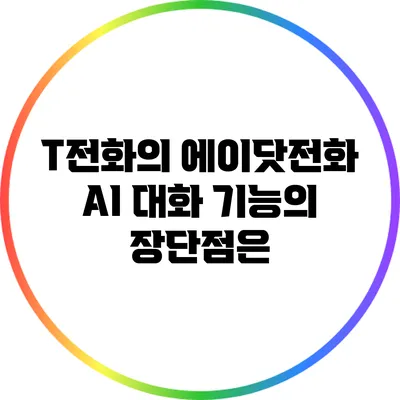 T전화의 에이닷전화: AI 대화 기능의 장단점은?