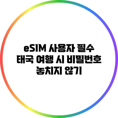 eSIM 사용자 필수: 태국 여행 시 비밀번호 놓치지 않기