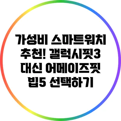 가성비 스마트워치 추천! 갤럭시핏3 대신 어메이즈핏 빕5 선택하기