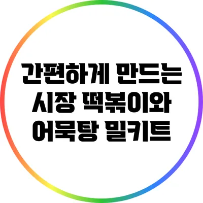 간편하게 만드는 시장 떡볶이와 어묵탕 밀키트