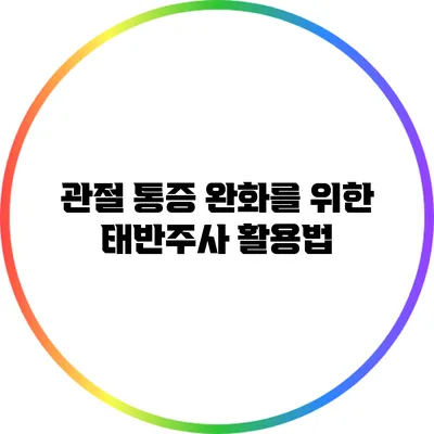 관절 통증 완화를 위한 태반주사 활용법