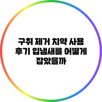 구취 제거 치약 사용 후기: 입냄새를 어떻게 잡았을까?