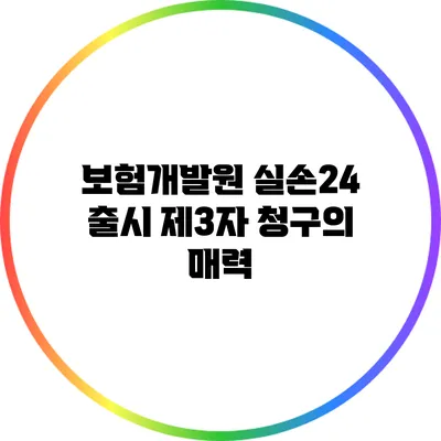 보험개발원 실손24 출시: 제3자 청구의 매력