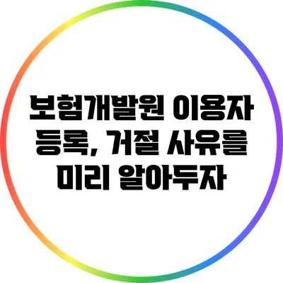 보험개발원 이용자 등록, 거절 사유를 미리 알아두자