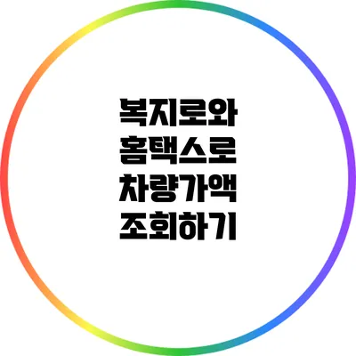 복지로와 홈택스로 차량가액 조회하기