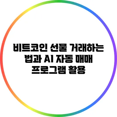 비트코인 선물 거래하는 법과 AI 자동 매매 프로그램 활용