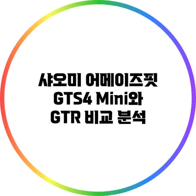 샤오미 어메이즈핏 GTS4 Mini와 GTR 비교 분석