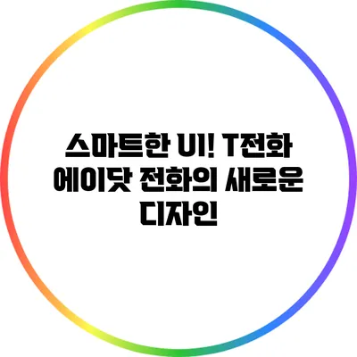 스마트한 UI! T전화 에이닷 전화의 새로운 디자인