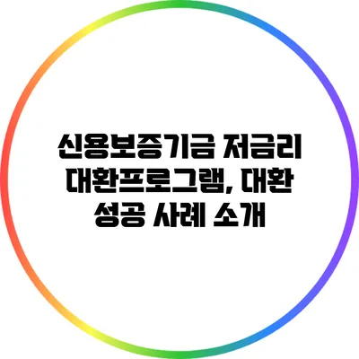 신용보증기금 저금리 대환프로그램, 대환 성공 사례 소개