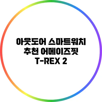 아웃도어 스마트워치 추천: 어메이즈핏 T-REX 2