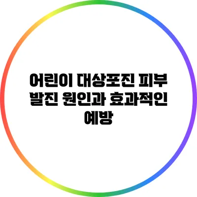 어린이 대상포진 피부 발진: 원인과 효과적인 예방