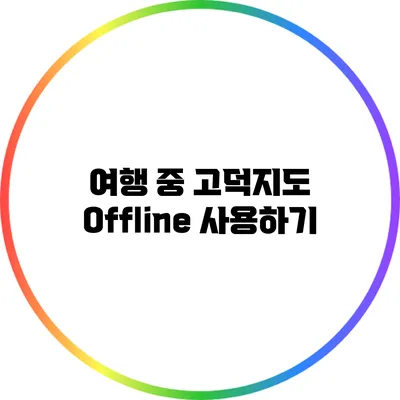 여행 중 고덕지도 Offline 사용하기