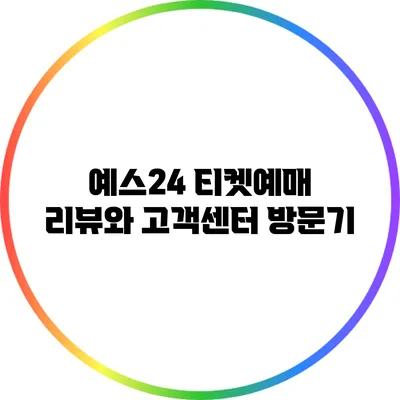 예스24 티켓예매: 리뷰와 고객센터 방문기