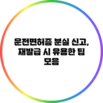 운전면허증 분실 신고, 재발급 시 유용한 팁 모음