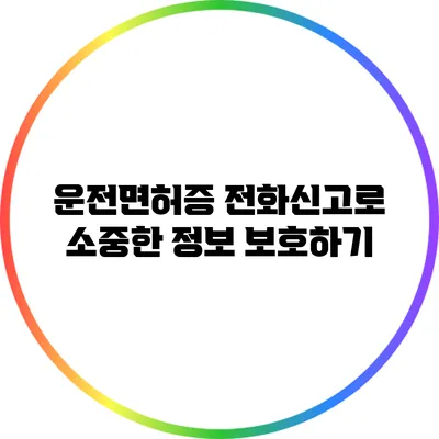 운전면허증 전화신고로 소중한 정보 보호하기