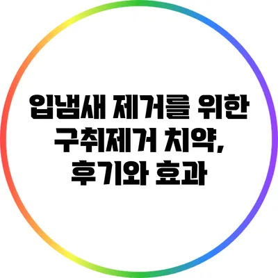 입냄새 제거를 위한 구취제거 치약, 후기와 효과