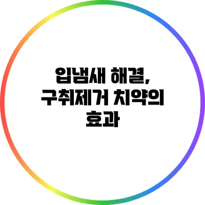 입냄새 해결, 구취제거 치약의 효과