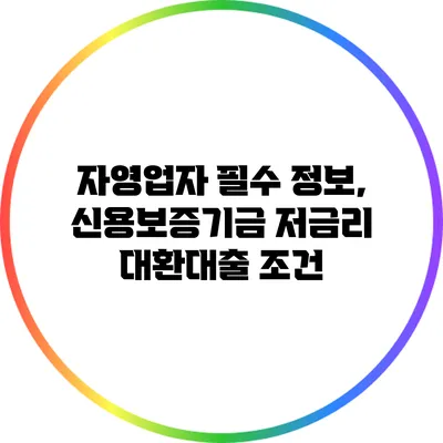 자영업자 필수 정보, 신용보증기금 저금리 대환대출 조건