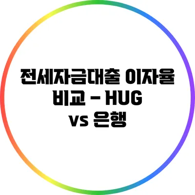 전세자금대출 이자율 비교 – HUG vs 은행