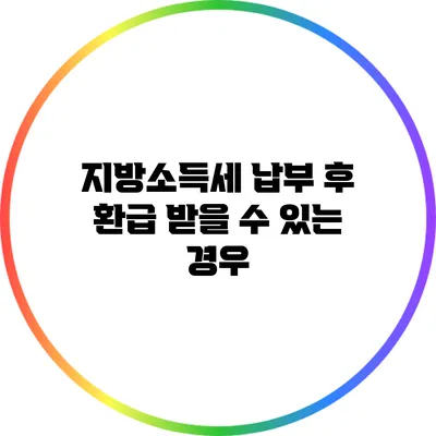 지방소득세 납부 후 환급 받을 수 있는 경우