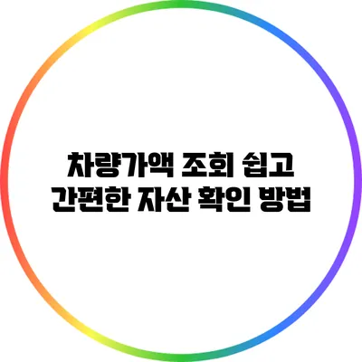 차량가액 조회: 쉽고 간편한 자산 확인 방법