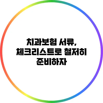 치과보험 서류, 체크리스트로 철저히 준비하자