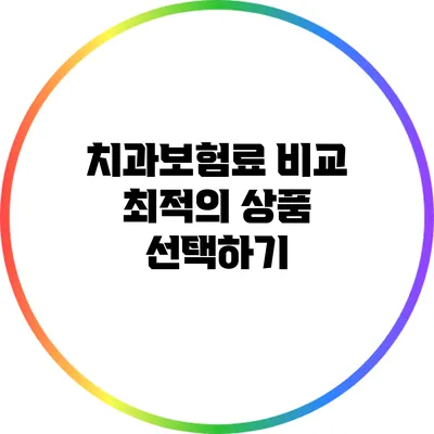 치과보험료 비교: 최적의 상품 선택하기