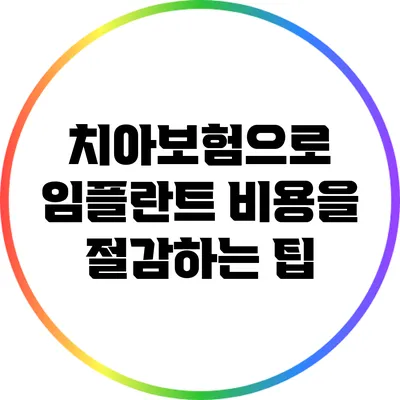 치아보험으로 임플란트 비용을 절감하는 팁