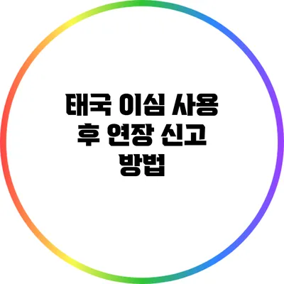 태국 이심 사용 후 연장 신고 방법