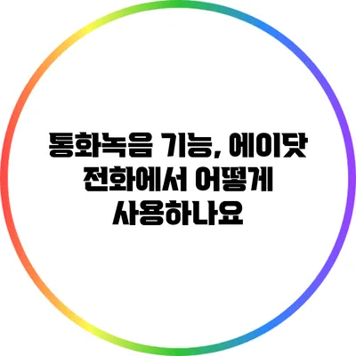 통화녹음 기능, 에이닷 전화에서 어떻게 사용하나요?